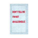 Don’t Tell Me I’m Not An Alcoholic