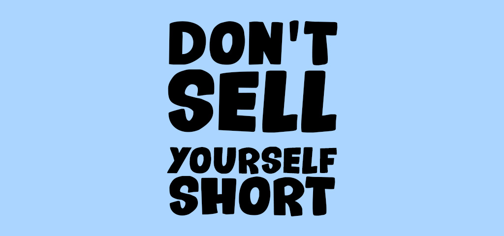 dont sell yourself short